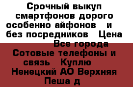 Срочный выкуп смартфонов дорого особенно айфонов 7 и 7  без посредников › Цена ­ 8 990 - Все города Сотовые телефоны и связь » Куплю   . Ненецкий АО,Верхняя Пеша д.